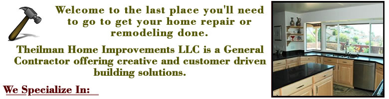 Theilman Home Improvements LLC is a General Contractor offering creative and customer driven building solutions.